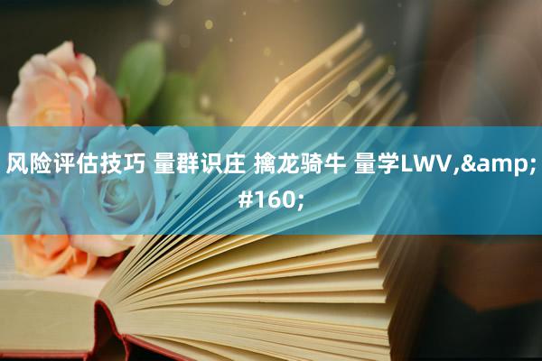 风险评估技巧 量群识庄 擒龙骑牛 量学LWV,&#160;