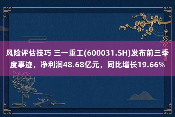 风险评估技巧 三一重工(600031.SH)发布前三季度事迹，净利润48.68亿元，同比增长19.66%