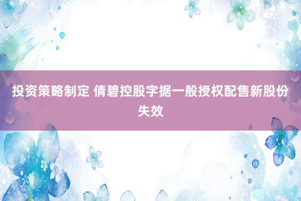 投资策略制定 倩碧控股字据一般授权配售新股份失效