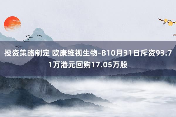 投资策略制定 欧康维视生物-B10月31日斥资93.71万港元回购17.05万股