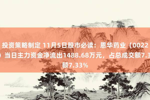 投资策略制定 11月5日股市必读：恩华药业（002262）当日主力资金净流出1488.68万元，占总