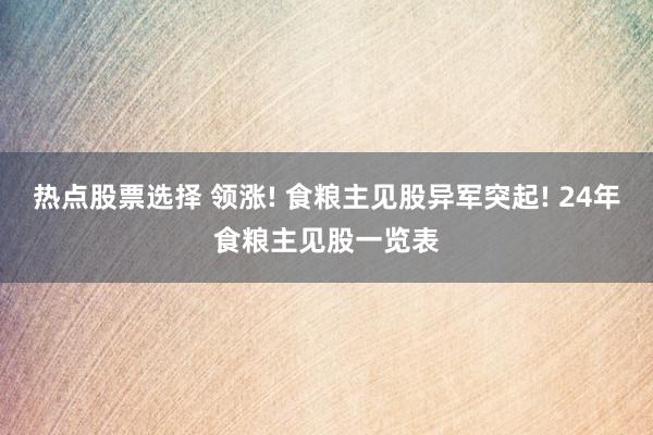 热点股票选择 领涨! 食粮主见股异军突起! 24年食粮主见股一览表