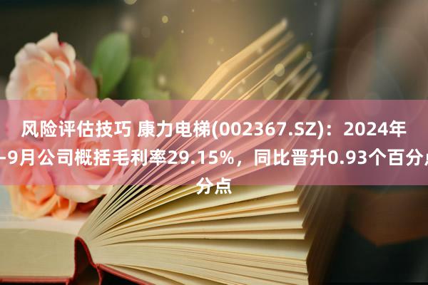 风险评估技巧 康力电梯(002367.SZ)：2024年1-9月公司概括毛利率29.15%，同比晋升