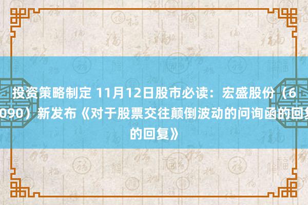 投资策略制定 11月12日股市必读：宏盛股份（603090）新发布《对于股票交往颠倒波动的问询函的回