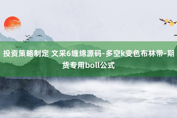 投资策略制定 文采6缠绵源码-多空k变色布林带-期货专用boll公式