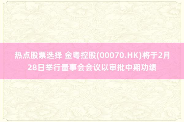 热点股票选择 金粤控股(00070.HK)将于2月28日举行董事会会议以审批中期功绩