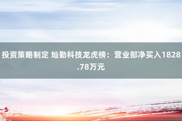 投资策略制定 灿勤科技龙虎榜：营业部净买入1828.78万元