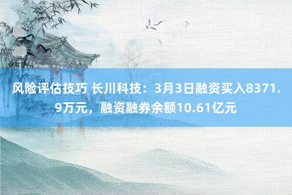 风险评估技巧 长川科技：3月3日融资买入8371.9万元，融资融券余额10.61亿元