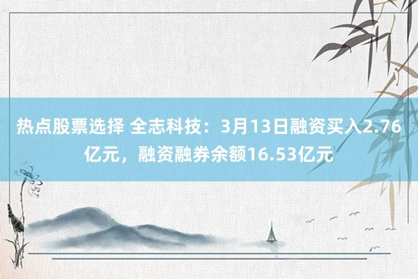 热点股票选择 全志科技：3月13日融资买入2.76亿元，融资融券余额16.53亿元