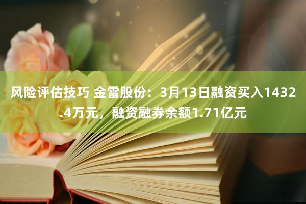 风险评估技巧 金雷股份：3月13日融资买入1432.4万元，融资融券余额1.71亿元